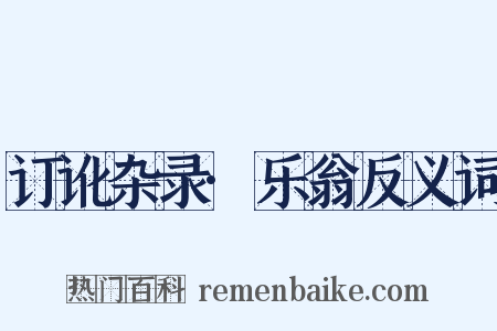 订讹杂录·乐翁反义词是什么意思的图片